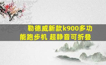 勒德威新款k900多功能跑步机 超静音可折叠